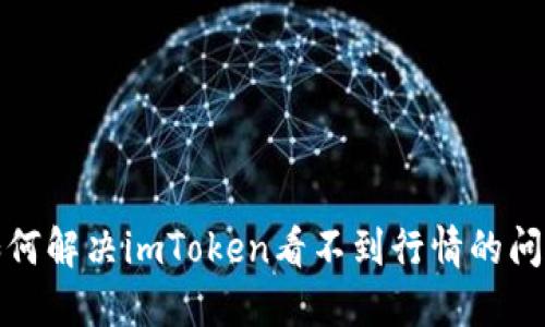 如何解决imToken看不到行情的问题