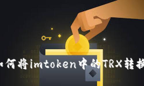 如何将imtoken中的TRX转换？