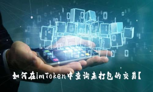 如何在imToken中查询未打包的交易？