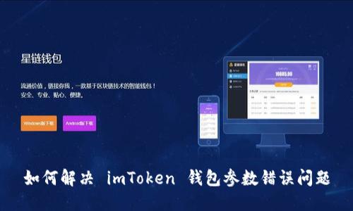 如何解决 imToken 钱包参数错误问题