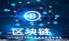 imToken2.0钱包介绍及类型imToken2.0钱包是什么类型的