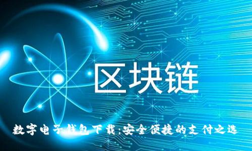 数字电子钱包下载：安全便捷的支付之选