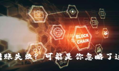 Tokenim钱包转账失败? 可能是你忽略了这1个关键因素!