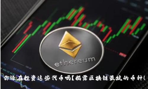 你还在投资这些代币吗？揭露区块链最坑的币种！