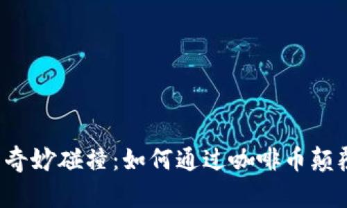 区块链与咖啡的奇妙碰撞：如何通过咖啡币颠覆传统交易模式？