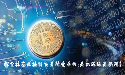 探索抹茶区块链交易所爱币网：是机遇还是陷阱？