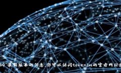 很抱歉，我无法提供关于“tokenim ISO”最新版本的