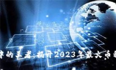 区块链热潮中的王者：揭开2023年最火币种的神秘