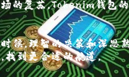   Tokenim钱包的价格暴跌，难道是投资者的最终警钟？ / 
 guanjianci Tokenim, 钱包, 投资 /guanjianci 

Tokenim钱包：起伏不定的市场表现
作为数字货币市场的重要组成部分，Tokenim钱包的价格波动无疑引起了众多投资者和用户的关注。近年来，特别是最近几个月，这款钱包的价值似乎经历了一场巨大的下滑，这到底是市场的正常波动，还是潜在的危机信号？

投资者的恐慌情绪
现如今，Tokenim钱包的价格急剧下降，成为投资者们热议的话题。许多人开始对数字资产的安全性和未来价值产生疑虑。在如此不安的市场环境中，许多用户可能愈发感到焦虑，生怕自己投入的资金化为泡影。
我们能看到那些曾经高呼“买入”的投资者们，如今面面相觑。一些人在论坛和社交媒体上交流，分享关于Tokenim的最新消息、预测及个人看法。许多用户在评论区表示，他们在这个时候有种被抛弃的感觉，投资的信心也在此刻逐渐崩塌。

背后的原因：技术与市场的双重挑战
那么，Tokenim钱包价格下跌的原因究竟是什么呢？第一，市场的整体环境并不乐观。全球经济放缓、法规趋严等因素都在冲击着整个数字货币领域。随着人们的投资热情减退，Tokenim钱包作为其中的一部分，自然受到波及。
其次，从技术层面来看，Tokenim钱包的某些功能和安全性问题也被广泛讨论。用户反馈表明，其中一些功能并未得到及时更新，这可能使得用户对于钱包的满意度下降，进而影响到其市场表现。当用户们失去对某个产品的信赖，自然会选择抛售，从而导致价格进一步下跌。

应对策略：如何保护投资者的利益
在这样一个风云变幻的市场中，投资者们需要采取更为明智的策略。首先，理智面对市场波动，避免情绪化交易是非常重要的。换句话说，与其在恐慌中做出决定，不如耐心等待市场的回暖。
其次，考虑多元化投资也是至关重要的。在数字货币之外，探索更多的投资机会，可以帮助投资者减少风险，提高抗压能力。通过分散投资，抵御整个平台价格波动的风险，能够为个人资产保值增值提供保障。

未来的反弹：Tokenim钱包还有希望吗？
尽管当前Tokenim钱包的前景看似黯淡，但这并不意味着它就完全没有希望。事实上，许多成功的项目在经历了市场洗礼后都能迎来新生。从某种角度来看，当前的降价可能为未来的反弹打下基础。
如果团队能够积极进行技术革新，产品，提升用户体验，Tokenim钱包或许有机会再度吸引投资者的目光。此外，随着整体市场的复苏，Tokenim钱包的价格也可能逐渐回暖。这需要投资者保持长期的视角，而非短期的焦虑。

结语：投资需要智慧与耐心
在数字货币市场中，没有一帆风顺的路线。Tokenim钱包的价格波动提醒我们，投资不仅需要金钱，更需要智慧和耐心。任何时候，理智的决策和深思熟虑的考虑才是保护自身利益的最好方式。
最后，对于Tokenim钱包的用户而言，关注市场信息、了解技术动态、保持冷静分析，将帮助你在这片波涛汹涌的投资海洋中，找到更合适的航道。