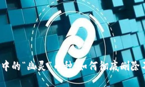 告别钱包中的“幽灵”币种：如何彻底删除不明币种？