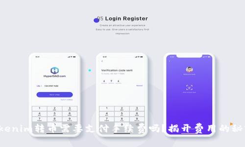 Tokenim转币需要支付手续费吗？揭开费用的秘密！
