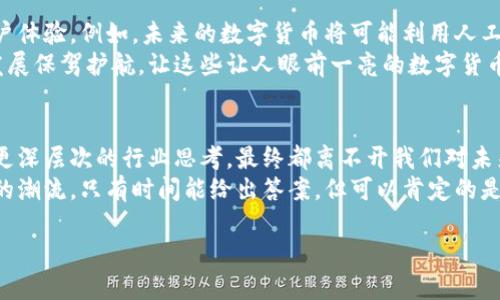   燃烧区块链的人工智能币：未来数字货币的革命还是泡沫？ / 
 guanjianci 区块链, 人工智能, 未来货币 /guanjianci 

引言：走向未知的数字货币世界
在这个瞬息万变的数字时代，科技的飞速发展为我们带来了无数机遇与挑战。区块链技术和人工智能的结合，正在成为一个热门话题，尤其是在数字货币领域。随着这些新兴技术的不断演变，“燃烧”区块链币是否意味着一场金融革命的开始，还是仅仅是一场行业泡沫的表现？本文将带您深入探讨这一问题，揭示这背后的真相和未来的发展潜力。

区块链与人工智能的交汇：开启新时代的钥匙
区块链作为一种去中心化的分布式账本技术，近年来在金融领域引起了广泛关注。其最大的特点在于透明性、安全性和不可篡改性，使得各类交易数据在网络中得以安全存储。而人工智能则是通过机器学习、数据分析等技术，赋予机器类人智能，从而更高效、精准地处理信息。
当这两种技术相遇时，即产出了新的数字货币概念。以区块链作为基础，融入人工智能的币种被认为能够提供更高的透明度及效率，并有效降低交易成本。然而，这种结合并非没有争议，许多问题也随之浮出水面，例如如何平衡技术的收益与风险？如何保障用户的隐私权和数据安全？这些都是我们需要认真对待的问题。

燃烧机制：让数字货币更具价值的策略
在探讨人工智能币的过程时，我们常会碰到“燃烧机制”这个概念。燃烧机制是指通过减少流通中的币量，从而提升其稀缺性和价值。这就像是艺术品的拍卖，越少的存世量往往越能带动价格的上升。
这种策略在许多理念中得到了应用，尤其是在兼具区块链的数字币项目中，燃烧机制有助于提高用户的投资信心和参与度。这对于那些希望通过创新来获得竞争优势的项目来说，无疑是一种有效的市场策略。

人工智能币的优势与挑战
人工智能币的出现，不仅为投资者带来了新的选择，同时也为整个市场注入了一股清流。它们有许多独特的优势：
ul
  listrong智能合约：/strong智能合约可以自动执行合同条款，减少人为干预和降低交易成本。/li
  listrong数据分析：/strong利用人工智能的强大分析能力，可以更精准地评估市场动态，帮助投资者做出更明智的决策。/li
  listrong增强安全性：/strong通过区块链的分布式特性和加密技术，提供更高的交易安全性。/li
/ul
然而，任何新技术的触及也会伴随挑战：
ul
  listrong技术门槛：/strong对于普通用户来说，理解人工智能和区块链的复杂性可能会增加入门的难度。/li
  listrong法律风险：/strong现有的法律框架可能无法应对区块链和人工智能带来的新型商业模式，导致潜在的法律挑战。/li
  listrong市场波动：/strong数字货币市场波动性极大，人工智能币也不例外，投资者需要有较强的风险承受能力。/li
/ul

未来展望：人工智能币的潜力与可持续发展
尽管面临诸多挑战，人工智能币的发展潜力依然不容忽视。随着技术的不断进步，我们有理由相信，未来的人工智能币将会更加智能化，具备更好的用户体验。例如，未来的数字货币将可能利用人工智能为用户提供更加个性化的金融服务，根据用户的消费习惯和投资风格，量身定制最合适的选项。
与此同时，监管机构如何与时俱进，把握这种新兴金融工具的发展方向也至关重要。虽然监管往往给创新设下限制条件，但适度的规范可以为行业的发展保驾护航，让这些让人眼前一亮的数字货币项目在健康的环境中成长。

结论：选择与思考的智慧
在当今这个数字化的浪潮中，燃烧区块链的人工智能币引发了广泛的热议。它们的出现，或许正是时代发展的一部分。无论是推动科技前沿，还是引发更深层次的行业思考，最终都离不开我们对未来的敏锐洞察和智慧选择。
在选择投资时，建议投资者要全面了解相关技术、市场动态及潜在风险，做出符合自身状况的决策。未来的人工智能币究竟是革命性的创新，还是短暂的潮流，只有时间能给出答案，但可以肯定的是，技术的进步将持续改变我们的生活与价值观。

通过不断地学习与思考，愿我们在这个变化莫测的金融科技时代，能够走出一条明朗、理智的发展之路。
