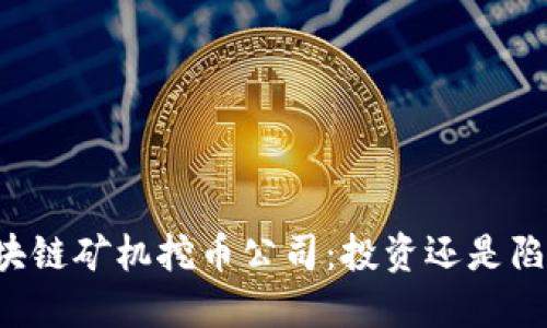 区块链矿机挖币公司：投资还是陷阱？