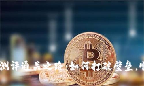 Tokenim测评通关之路：如何打破壁垒，顺利通过？