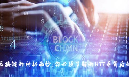 揭开区块链的神秘面纱：你必须了解的HTT币背后的故事
