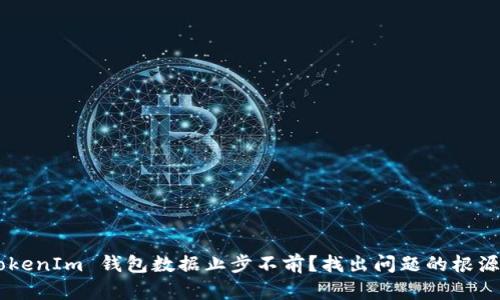 为何你的 TokenIm 钱包数据止步不前？找出问题的根源与解决方案！